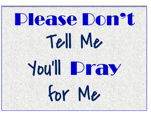 Please Don't Tell Me You'll Pray for Me